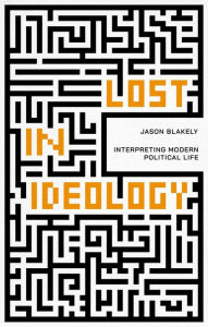 Free english book download pdf Lost in Ideology: Interpreting Modern Political Life by Jason Blakely