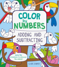 Title: Color by Numbers: Adding and Subtracting, Author: Claire Stamper