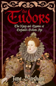 Title: The Tudors: The Kings and Queens of England's Golden Age, Author: Jane Bingham