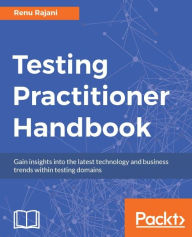 Title: Testing Practitioner Handbook: Gain insights into the latest technology and business trends within testing domains, Author: Renu Rajani