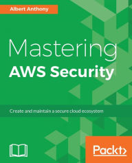 Title: Mastering AWS Security: In depth informative guide to implement and use AWS security services effectively., Author: Albert Anthony