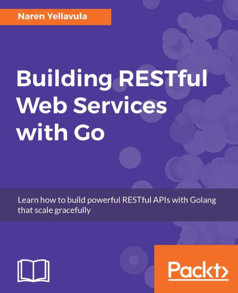 Building RESTful Web services with Go: Explore the necessary concepts of REST API development by building few real world services from scratch.