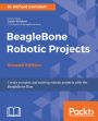 BeagleBone Robotic Projects - Second Edition: Exciting new capabilities to enable even easier DIY robotics with BeagleBone Blue
