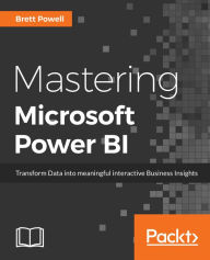 Title: Mastering Microsoft Power BI: Expert techniques for effective data analytics and business intelligence, Author: Brett Powell