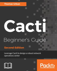 Title: Cacti Beginner's Guide: Leverage Cacti to design a robust network operations center, Author: Thomas Urban