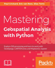 Title: Mastering Geospatial Analysis with Python: Explore GIS processing and learn to work with GeoDjango, CARTOframes and MapboxGL-Jupyter, Author: Silas Toms