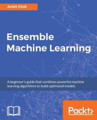 Title: Ensemble Machine Learning: A beginner's guide that combines powerful machine learning algorithms to build optimized models, Author: Oswell Person PhD