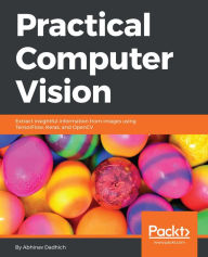 Title: Practical Computer Vision: Extract insightful information from images using TensorFlow, Keras, and OpenCV, Author: Abhinav Dadhich