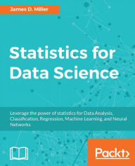 Title: Statistics for Data Science: Get your statistics basics right before diving into the world of data science, Author: James D. Miller