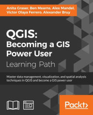 Title: QGIS: Becoming a GIS Power User, Author: Anita Graser