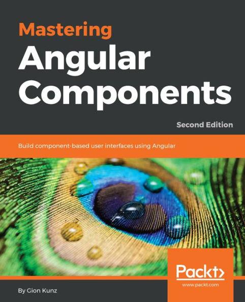 Mastering Angular Components: Build component-based user interfaces using Angular, 2nd Edition