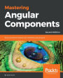 Mastering Angular Components: Build component-based user interfaces using Angular, 2nd Edition