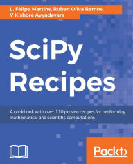 Title: SciPy Recipes: Tackle the most sophisticated problems associated with scientific computing and data manipulation using SciPy, Author: L. Felipe Martins