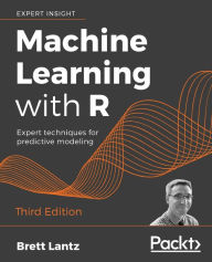 Title: Machine Learning with R - Third Edition: Expert techniques for predictive modeling / Edition 3, Author: Brett Lantz