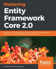 Title: Mastering Entity Framework Core 2.0: Dive into entities, relationships, querying, performance optimization, and more, to learn efficient data-driven development, Author: Benigna Maier