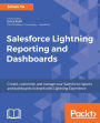 Salesforce Lightning Reporting and Dashboards: Learn how to build advanced reports and dashboards in Salesforce Lightning experience