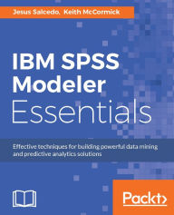 Title: IBM SPSS Modeler Essentials: Effective techniques for building powerful data mining and predictive analytics solutions, Author: Keith McCormick