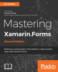 Title: Mastering Xamarin.Forms - Second Edition: Build rich, maintainable, multi-platform, native mobile apps with Xamarin.Forms, Author: Ed Snider