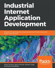 Title: Industrial Internet Application Development: Simplify IIoT development using the elasticity of Public Cloud and Native Cloud Services, Author: Alena Traukina