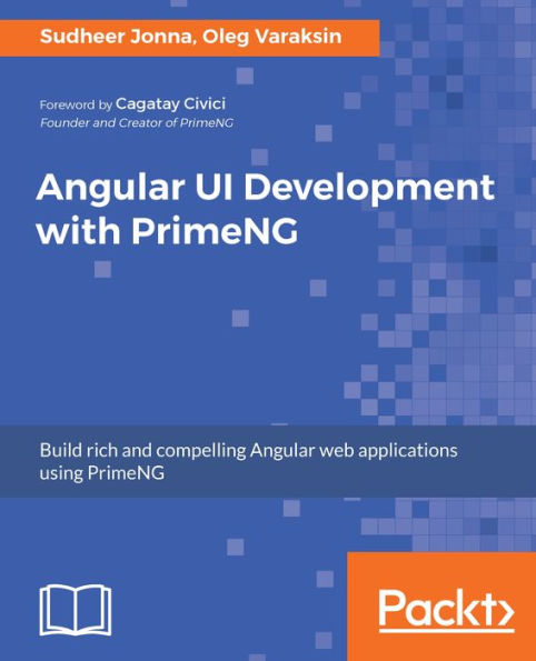 Angular UI Development with PrimeNG: Unleash the power of PrimeNG components to design compelling user interface for your Angular applications