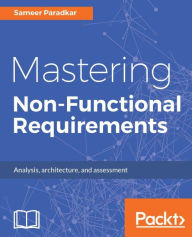 Title: Mastering Non-Functional Requirements: This book covers the most critical 24 NFRs that are applicable to IT applications and systems., Author: Sameer Paradkar