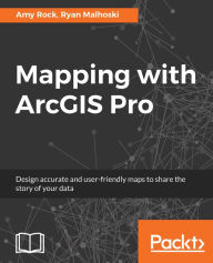 Electronics textbooks free download Mapping with ArcGIS Pro by Dr. Amy Rock, Ryan Malhoski (English Edition) 9781788298001