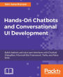 Hands-On Chatbots and Conversational UI Development: Build over 8 chatbots and conversational user interfaces with leading tools such as Chatfuel, Dialogflow, Microsoft Bot Framework, Twilio, Alexa Skills, and Google Actions and deploying them on channels
