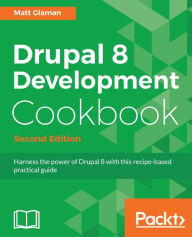Title: Drupal 8 Development Cookbook - Second Edition: Over 60 hands-on recipes that get you acquainted with Drupal 8's features and help you harness its power, Author: Matt Glaman