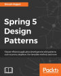Spring 5 Design Patterns: Learn various design patterns and best practices in Spring 5 and use them to solve common design problems.