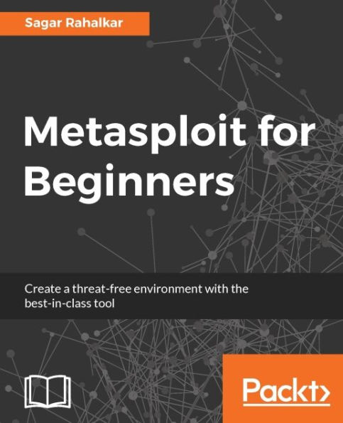Metasploit for Beginners: An easy to digest practical guide to Metasploit covering all aspects of the framework from installation, configuration, and vulnerability hunting to advanced client side attacks and anti-forensics