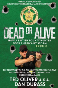 Title: Dead or Alive: How a British Bounty Hunter Took America by Storm, Author: Ted Oliver