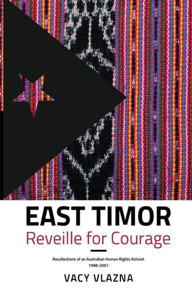 East Timor Reveille for Courage: Recollections of an Australian Human Rights Activist, 1998-2001