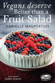 Title: Vegans Deserve Better Than A Fruit Salad, Author: Danielle Maupertuis