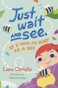 Title: Just Wait and See, If I was as Busy as a Bee, Author: Lara Christie