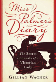 Title: Miss Palmer's Diary: The Secret Journals of a Victorian Lady, Author: Gillian Wagner
