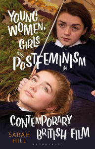 Title: Young Women, Girls and Postfeminism in Contemporary British Film, Author: Sarah Hill