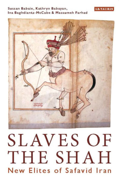 Slaves of the Shah: New Elites Safavid Iran