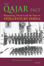 The Qajar Pact: Bargaining, Protest and the State in Nineteenth-Century Persia