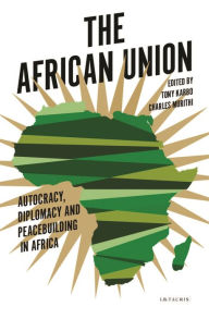 Title: The African Union: Autocracy, Diplomacy and Peacebuilding in Africa, Author: Araujo Medeiros Mauro