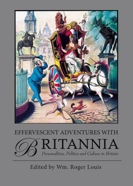 Effervescent Adventures with Britannia: Personalities, Politics and Culture Britain