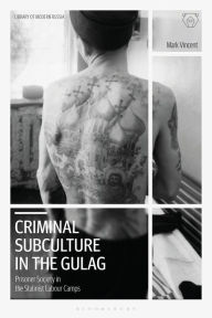 Free shared books download Criminal Subculture in the Gulag: Prisoner Society in the Stalinist Labour Camps by Mark Vincent DJVU PDB FB2