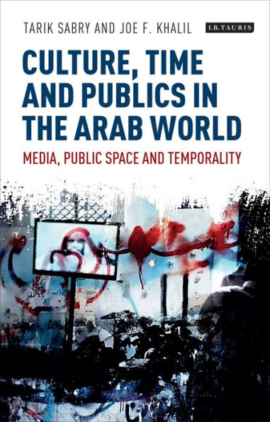 Culture, Time and Publics the Arab World: Media, Public Space Temporality