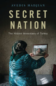 Title: Secret Nation: The Hidden Armenians of Turkey, Author: Avedis Hadjian