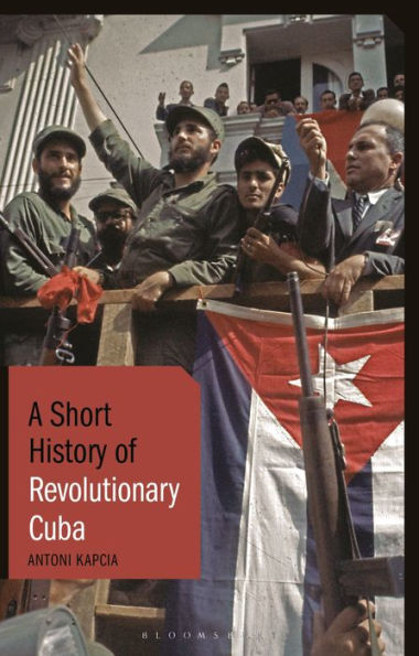 A Short History of Revolutionary Cuba: Revolution, Power, Authority and the State from 1959 to Present Day