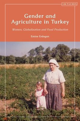 Gender and Agriculture in Turkey: Women, Globalization and Food Production