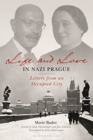 Title: Life and Love in Nazi Prague: Letters from an Occupied City, Author: Marie Bader