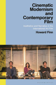 Title: Cinematic Modernism and Contemporary Film: Aesthetics and Narrative in the International Art Film, Author: Howard Finn