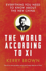 Title: The World According to Xi: Everything you Need to Know About the New China, Author: Kerry Brown