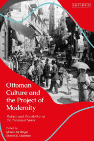 Title: Ottoman Culture and the Project of Modernity: Reform and Translation in the Tanzimat Novel, Author: Monica M. Ringer