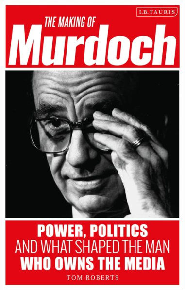 the Making of Murdoch: Power, Politics and What Shaped Man Who Owns Media